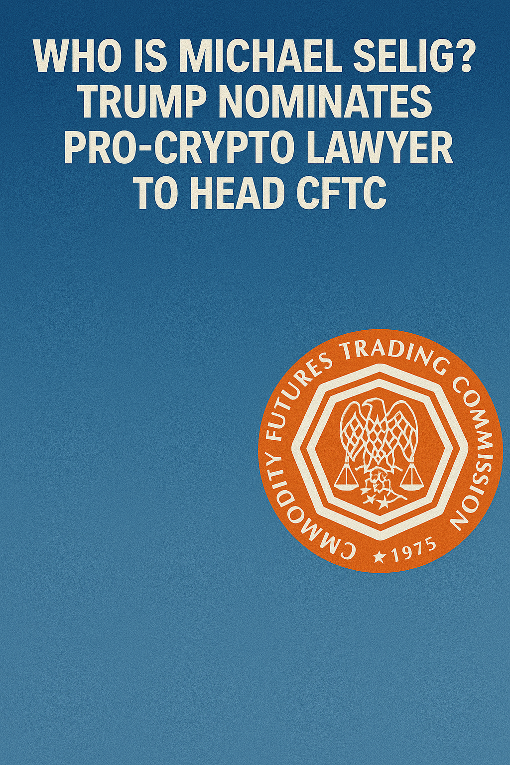 Who is Michael Selig? Trump nominates pro-crypto lawyer to head CFTC