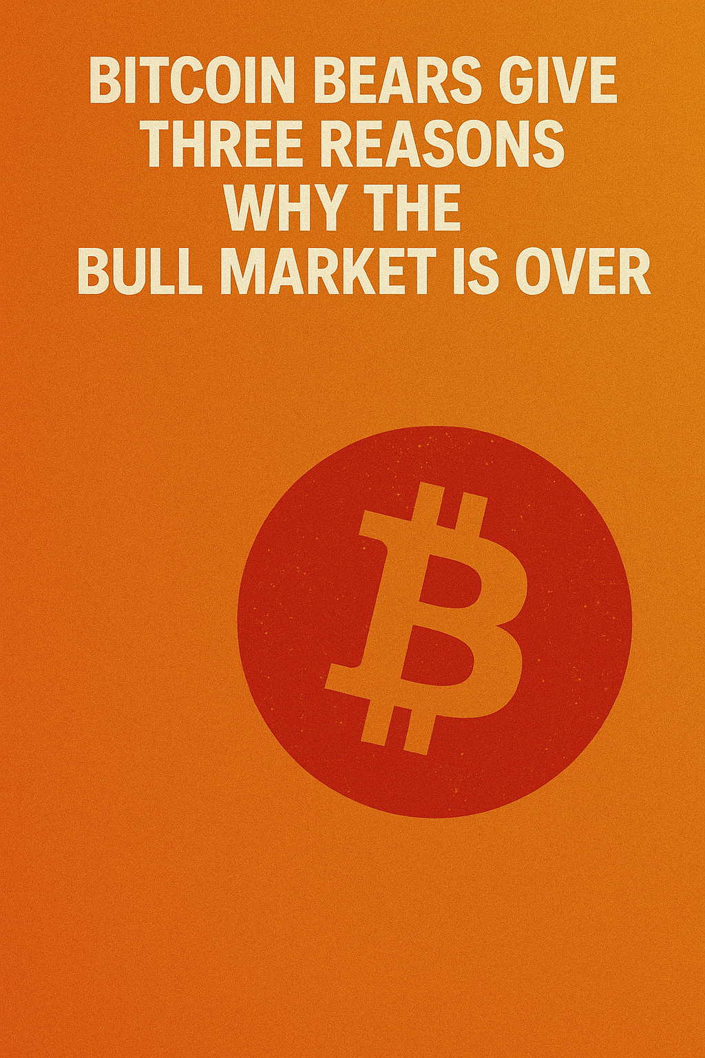 Bitcoin bears give three reasons why the bull market is over